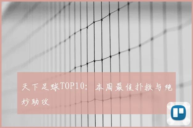 天下足球TOP10：本周最佳扑救与绝妙助攻