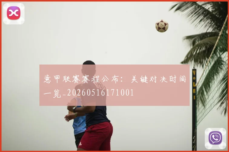 意甲联赛赛程公布：关键对决时间一览_20260516171001