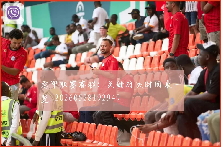 意甲联赛赛程：关键对决时间表一览_20260528192949
