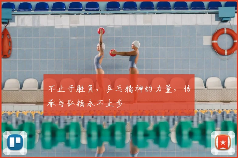 不止于胜负,乒乓精神的力量,传承与弘扬永不止步
