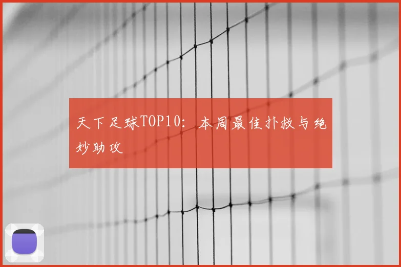 天下足球TOP10:本周最佳扑救与绝妙助攻