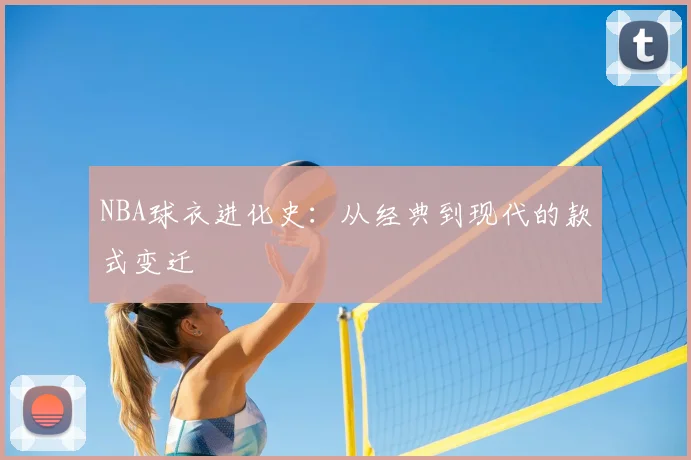 NBA球衣进化史：从经典到现代的款式变迁